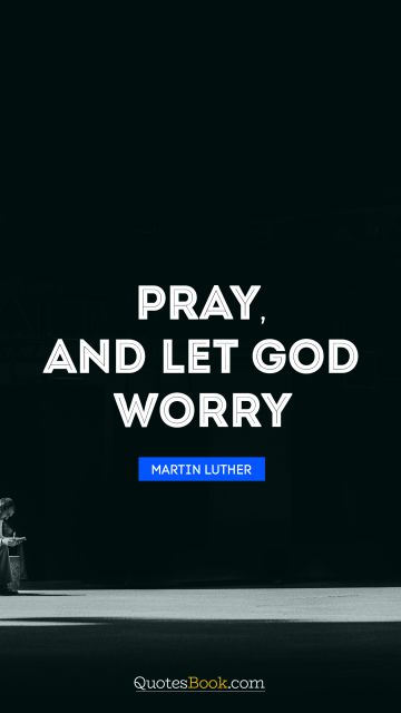 Pray, and let God worry