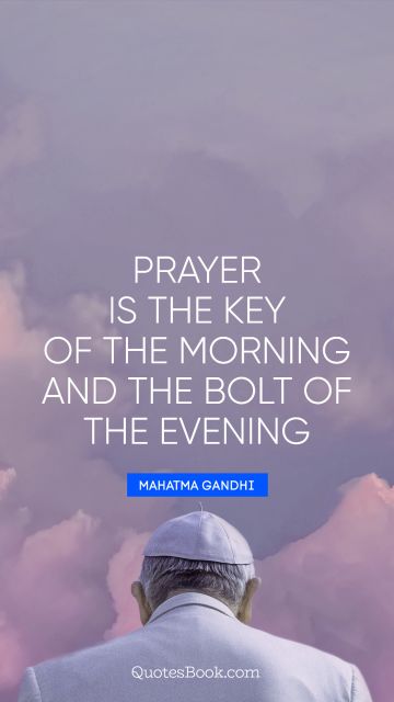 Religion Quote - Prayer is the key of the morning and the bolt of the evening. Mahatma Gandhi