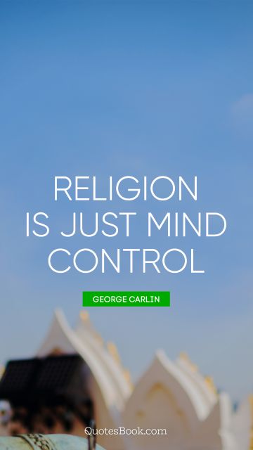 Religion Quote - Religion is just mind control. George Carlin