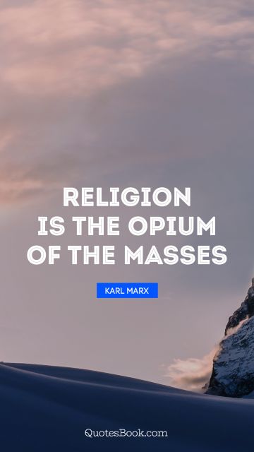 Religion Quote - Religion is the opium of the masses. Karl Marx