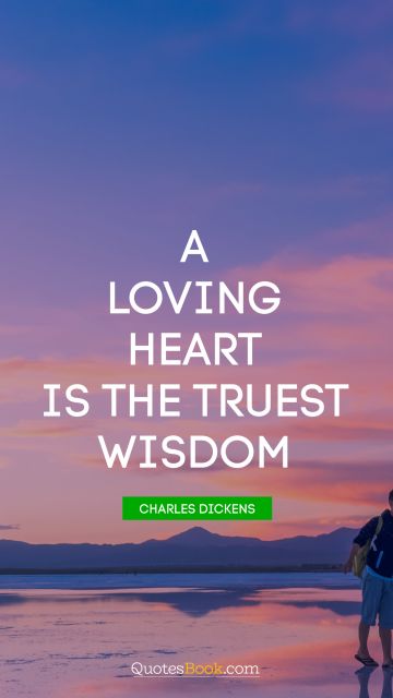 Romantic Quote - A loving heart is the truest wisdom. Charles Dickens