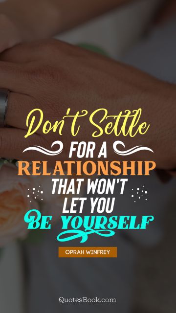 Romantic Quote - Don't settle for a relationship that won't let you be yourself. Oprah Winfrey