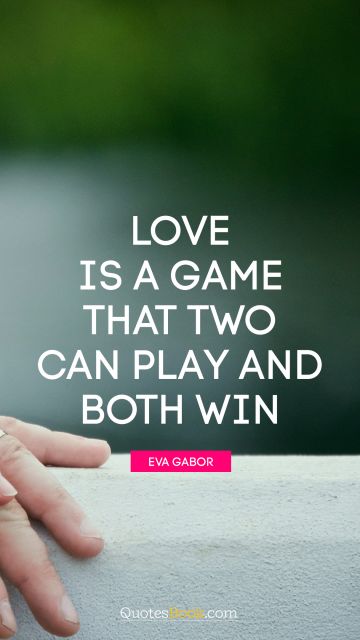 Romantic Quote - Love is a game that two can play and both win. Eva Gabor