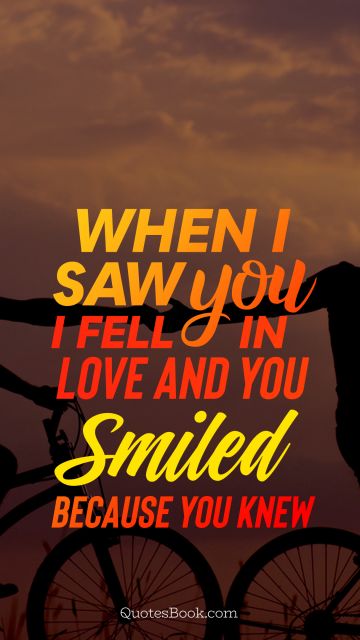 Romantic Quote - When i saw you i fell in love and you smiled because you knew . Unknown Authors