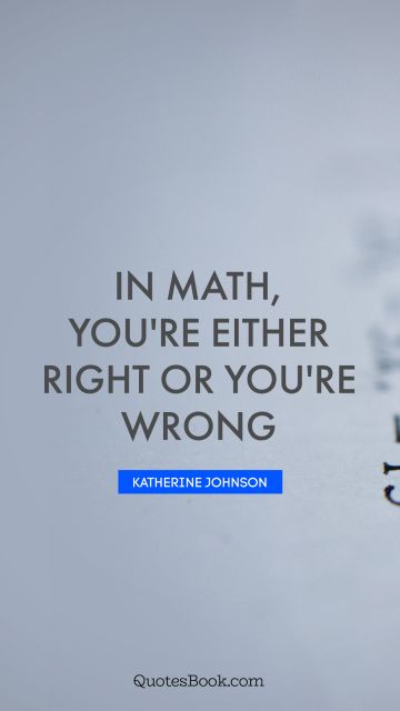 QUOTES BY Quote - In math, you're either right or you're wrong. Katherine Johnson