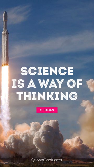 Science Quote - Science is a way of thinking. C. Sagan
