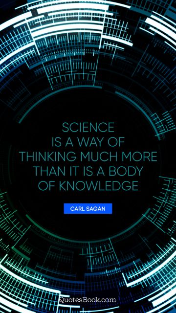 Search Results Quote - Science is a way of thinking much more than it is a body of knowledge. Carl Sagan