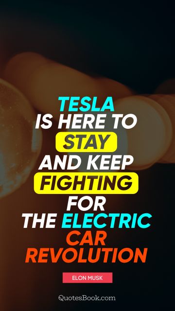 QUOTES BY Quote - Tesla is here to stay and keep fighting for the electric car revolution. Elon Musk
