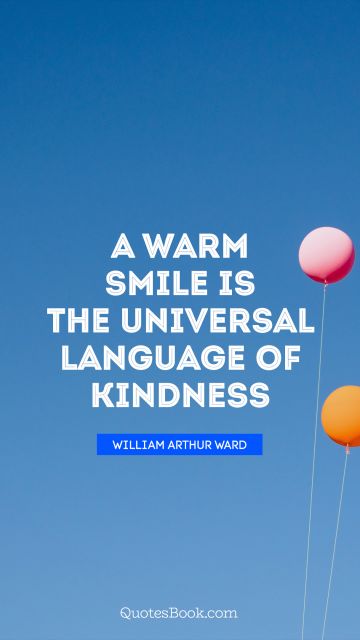 Smile Quote - A warm smile is the universal language of kindness. William Arthur Ward