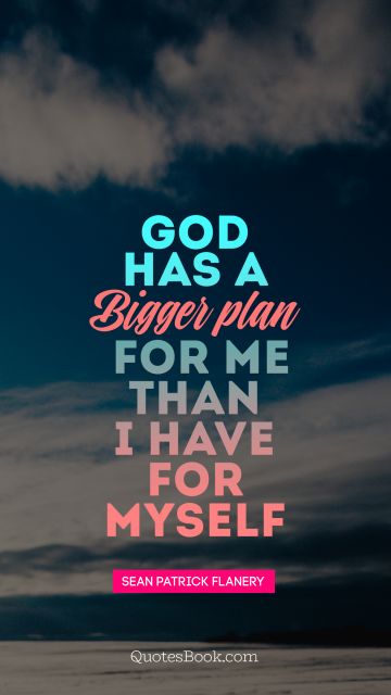 God has a good plan for me than I have for myself