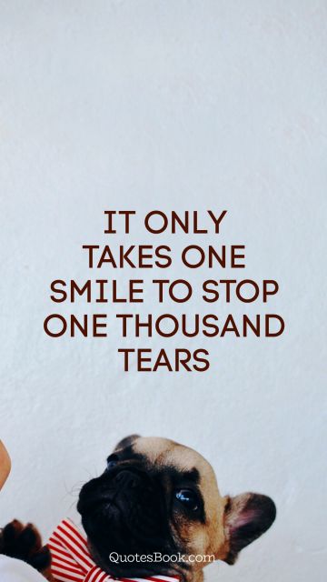 QUOTES BY Quote - It only takes one smile to stop one thousand tears. Unknown Authors