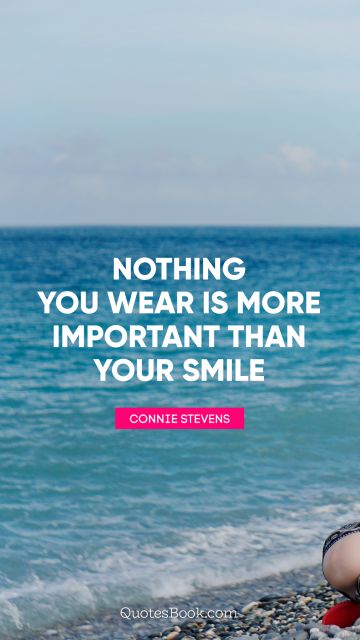 Smile Quote - Nothing you wear is more important than your smile. Connie Stevens