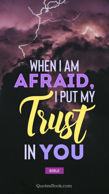 When I am afraid, I put my trust in you