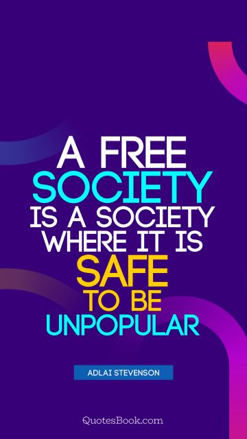 Society Quote - A free society is a society where it is safe to be unpopular. Adlai Stevenson