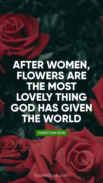After women, flowers are the most lovely thing God has given the world