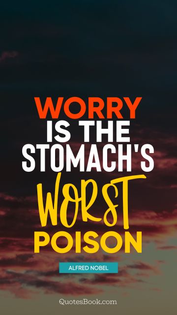Worry is the stomach's worst poison