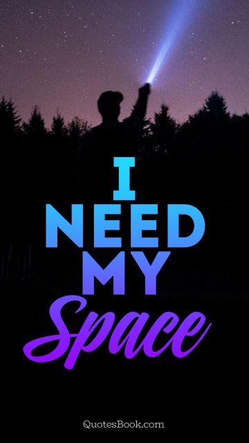 Space Quote - I need my space. Unknown Authors
