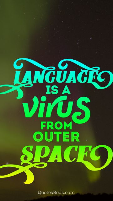Space Quote - Language is a virus from outer space. Unknown Authors