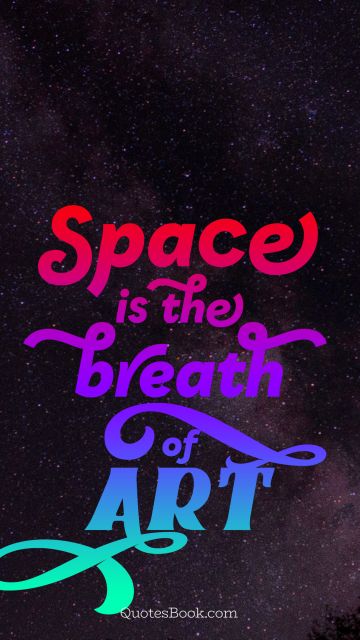 Space Quote - Space is the breath of art. Unknown Authors