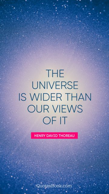 QUOTES BY Quote - The universe is wider than our views of it. Henry David Thoreau