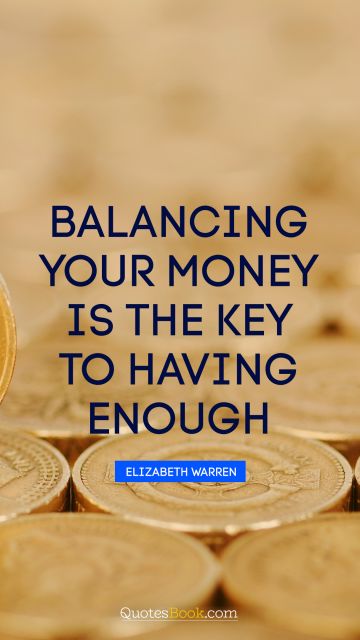 Success Quote - Balancing your money is the key to having enough. Elizabeth Warren