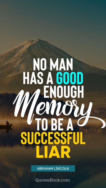 POPULAR QUOTES Quote - No man has a good enough memory to be a successful liar. Abraham Lincoln