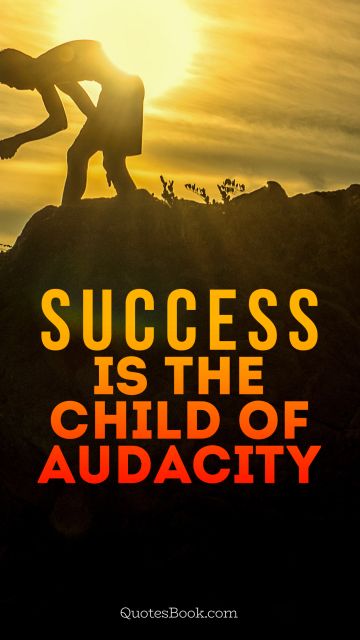Success Quote - Success is the child of audacity. Unknown Authors