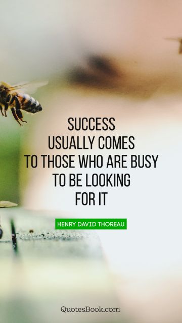 Success Quote - Success usually comes to those who are busy to be looking for it. Henry David Thoreau