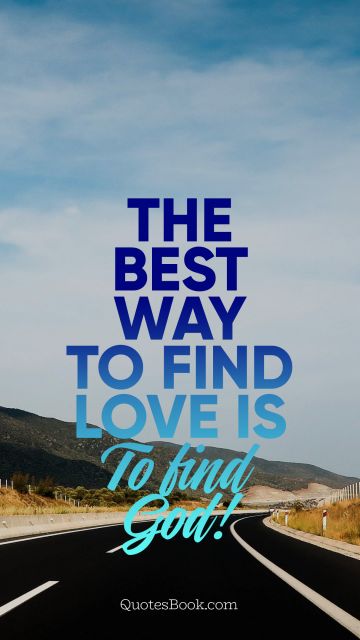 The best way to find love is to find God!