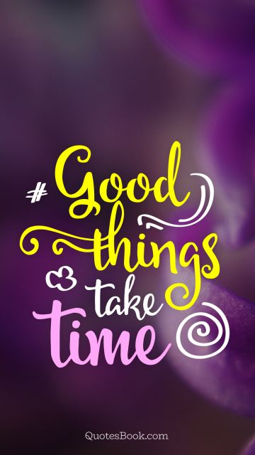 Time Quote - Good things take time. Unknown Authors