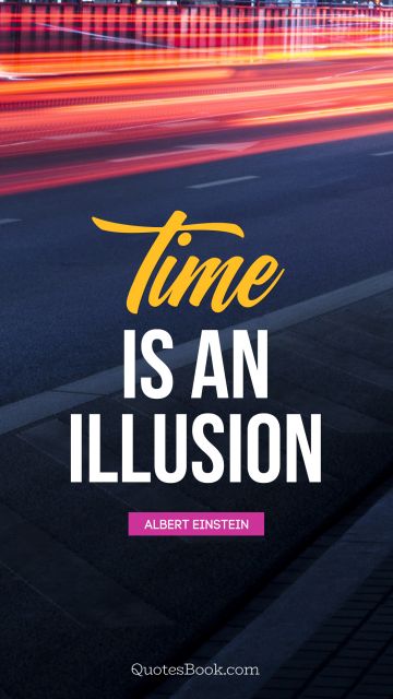 Search Results Quote - Time is an illusion. Albert Einstein