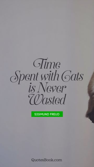 QUOTES BY Quote - Time spent with cats is never wasted. Sigmund Freud