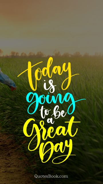 Time Quote - Today is going to be a great day. Unknown Authors