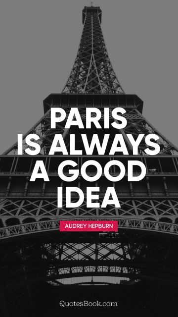 QUOTES BY Quote - Paris is always a good idea. Audrey Hepburn