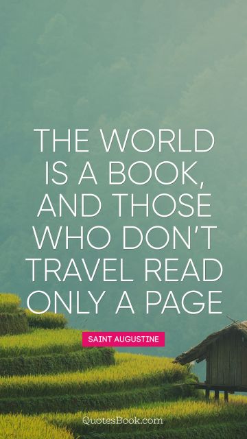QUOTES BY Quote - The world is a book, and those who do not travel read only a page. Saint Augustine