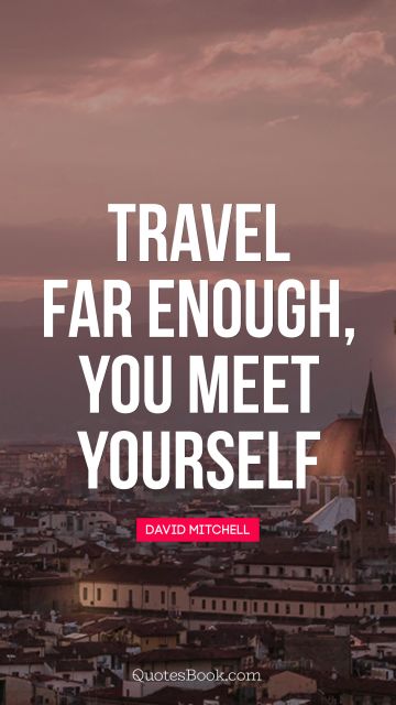 QUOTES BY Quote - Travel far enough, you meet yourself. David Mitchell