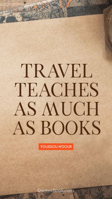 Travel Quote - Travel teaches as much as books. Youssou N'Dour