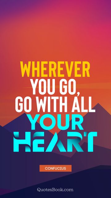 QUOTES BY Quote - Wherever you go, go with all your heart. Confucius
