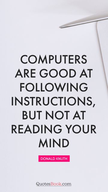 Computers are good at following instructions, but not at reading your mind