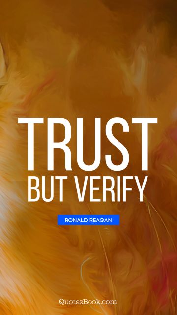 Trust Quote - Trust, but verify. Ronald Reagan