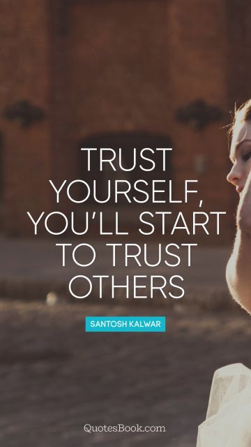Trust Quote - Trust yourself, you will start to trust others
. Santosh Kalwar