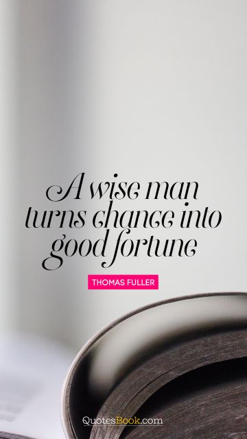 A wise man turns chance into good fortune