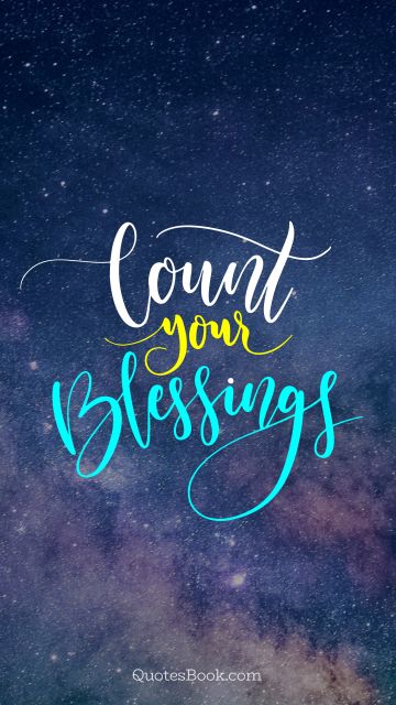 Wisdom Quote - Count your blessings. Unknown Authors