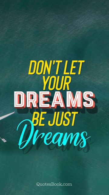 Wisdom Quote - Don't let your dreams be just dreams. Unknown Authors