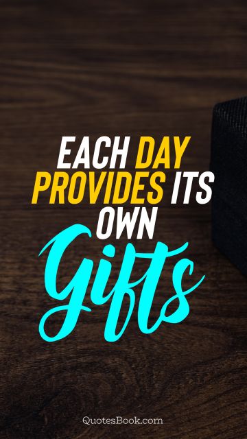 Wisdom Quote - Each day provides its own gifts. Unknown Authors