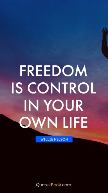 Wisdom Quote - Freedom is control in your own life. Willie Nelson