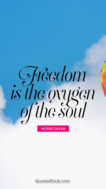 Wisdom Quote - Freedom is the oxygen of the soul. Moshe Dayan