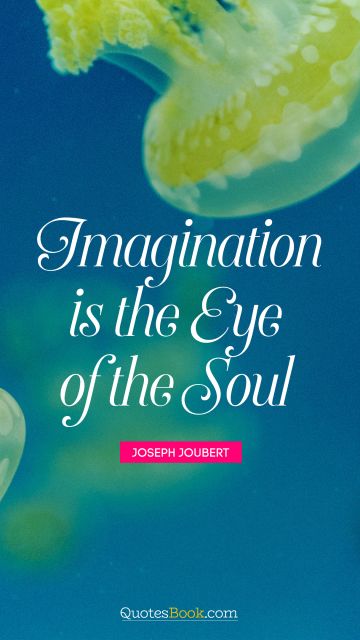 Wisdom Quote - Imagination is the eye of the soul. Joseph Joubert