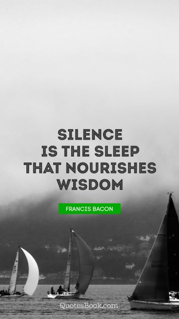 Search Results Quote - Silence is the sleep that nourishes wisdom. Francis Bacon