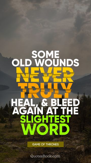 QUOTES BY Quote - Some old wounds never truly heal, and bleed again at the slightest word. George R.R. Martin